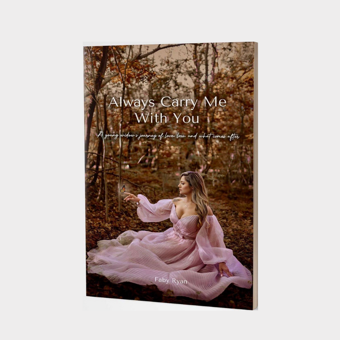 Always Carry Me With You - A young widow’s journey of love, loss, and what comes after by Faby Ryan