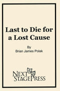 LAST TO DIE FOR A LOST CAUSE by Brian James Polak